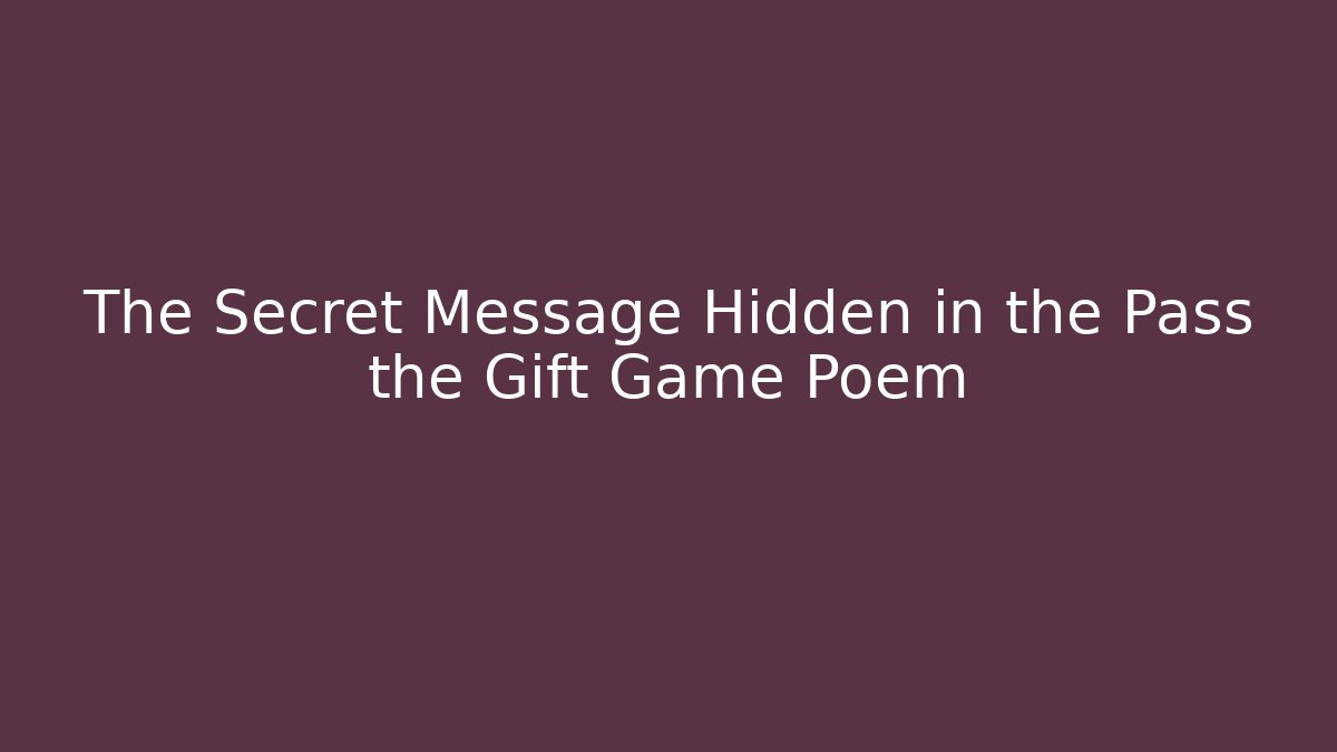 The Secret Message Hidden in the Pass the Gift Game Poem