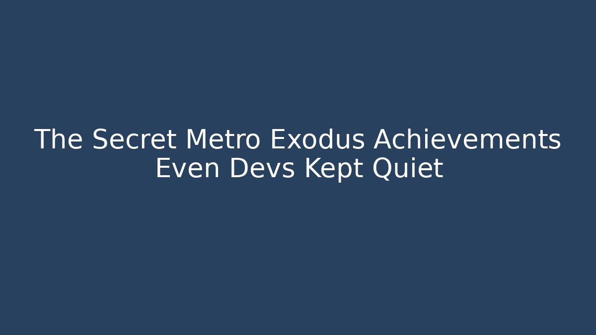 The Secret Metro Exodus Achievements Even Devs Kept Quiet