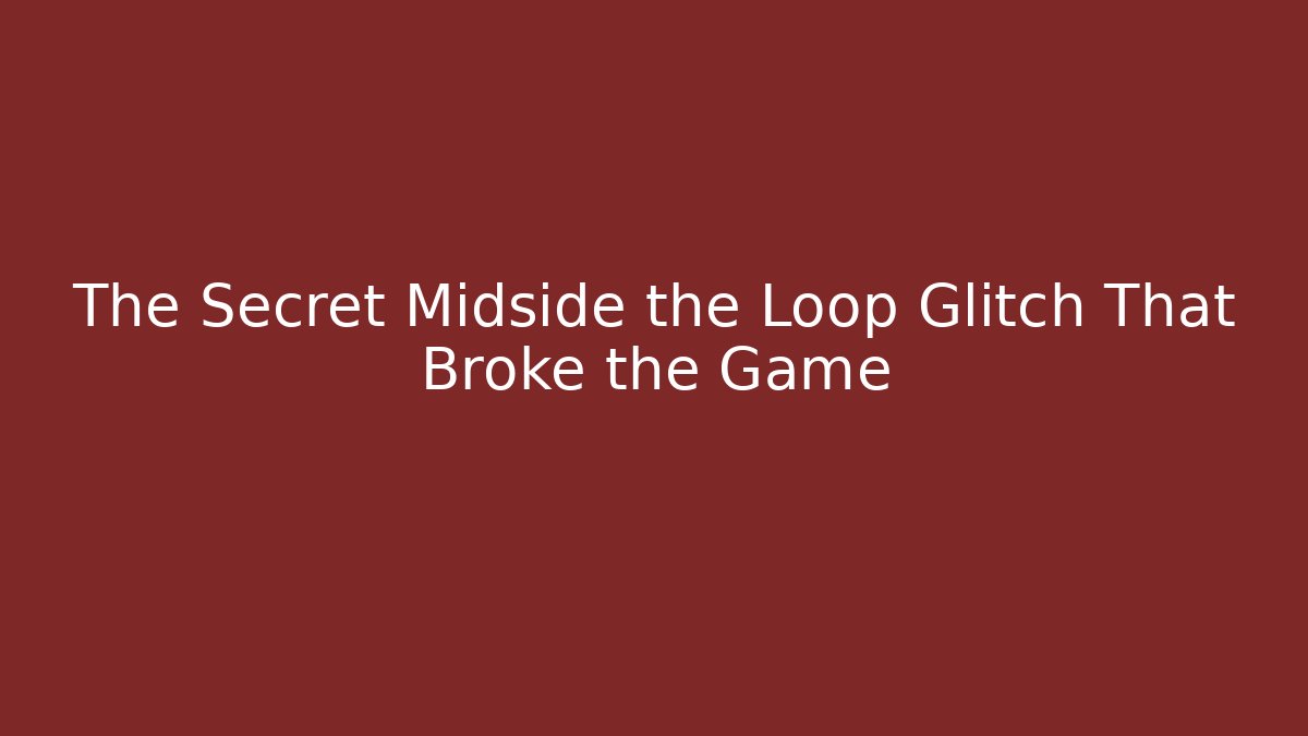 The Secret Midside the Loop Glitch That Broke the Game