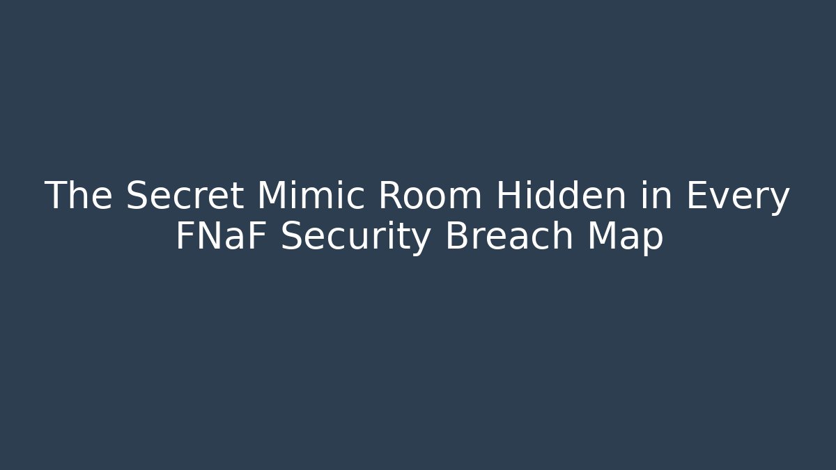 The Secret Mimic Room Hidden in Every FNaF Security Breach Map