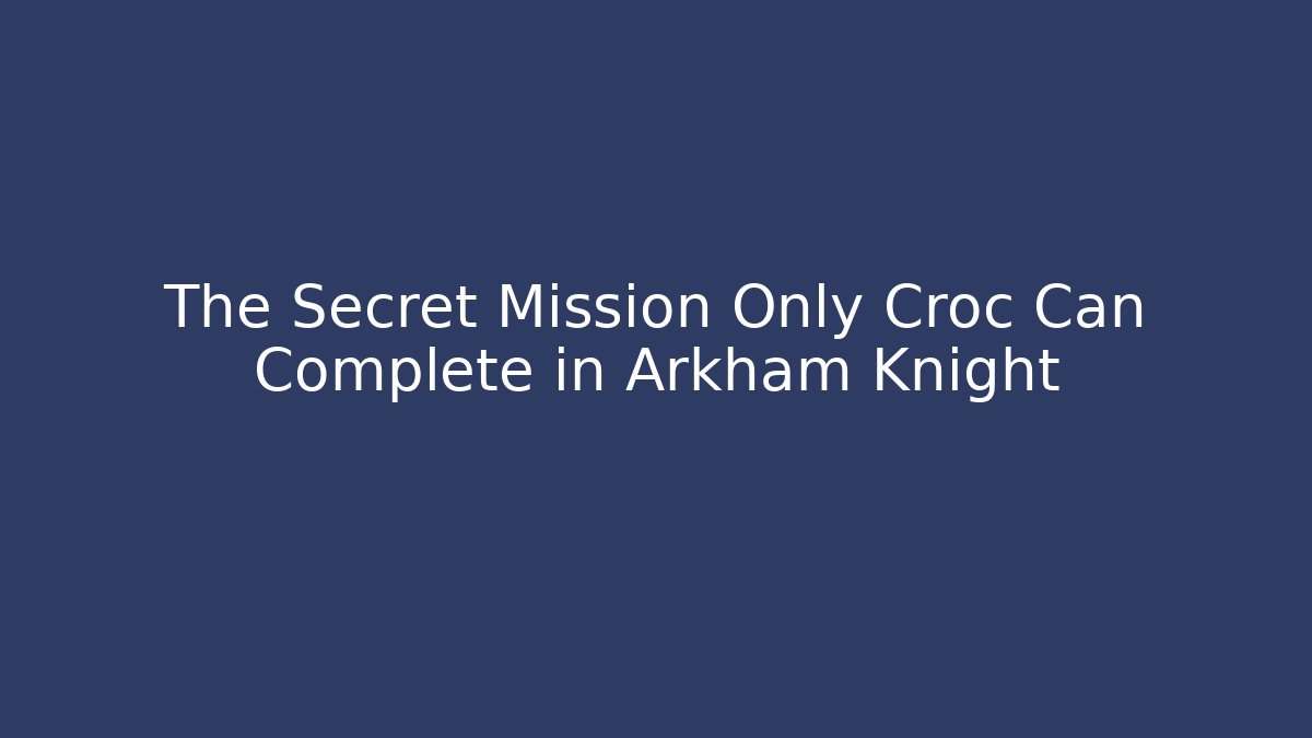 The Secret Mission Only Croc Can Complete in Arkham Knight