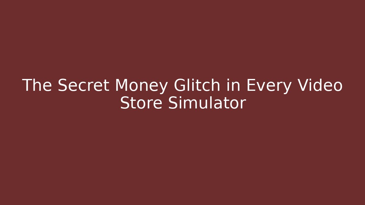 The Secret Money Glitch in Every Video Store Simulator