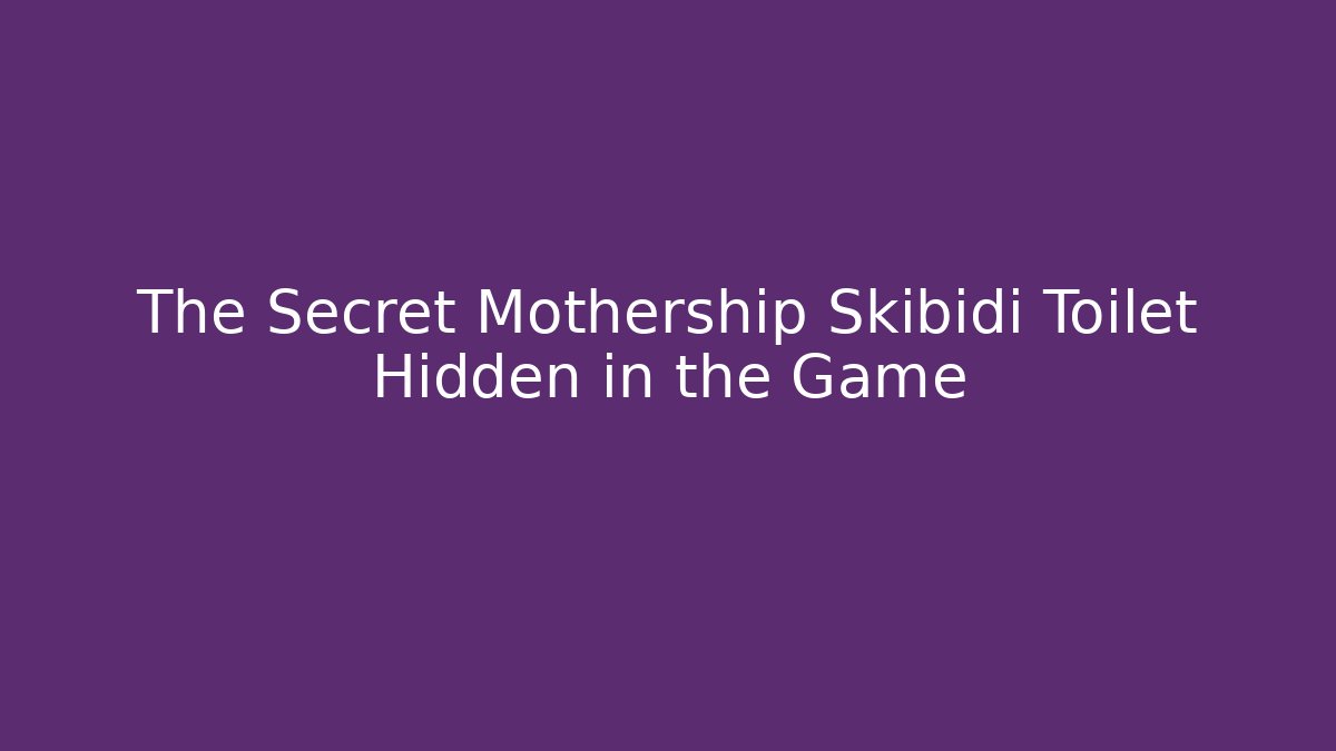 The Secret Mothership Skibidi Toilet Hidden in the Game