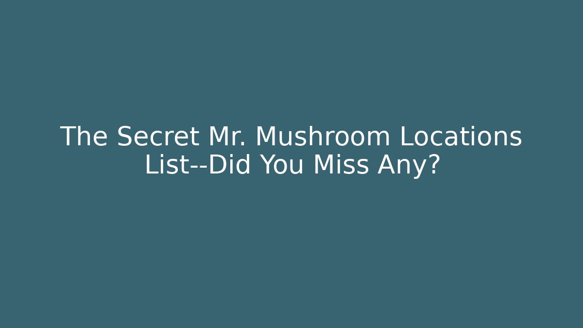 The Secret Mr. Mushroom Locations List—Did You Miss Any?