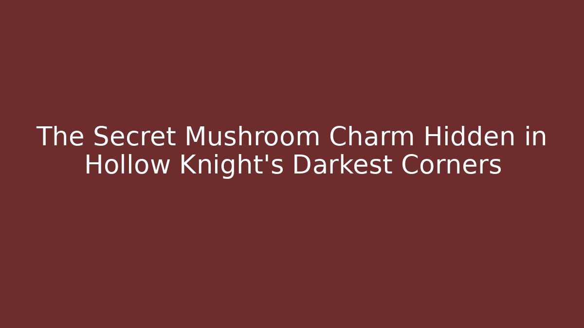 The Secret Mushroom Charm Hidden in Hollow Knight’s Darkest Corners