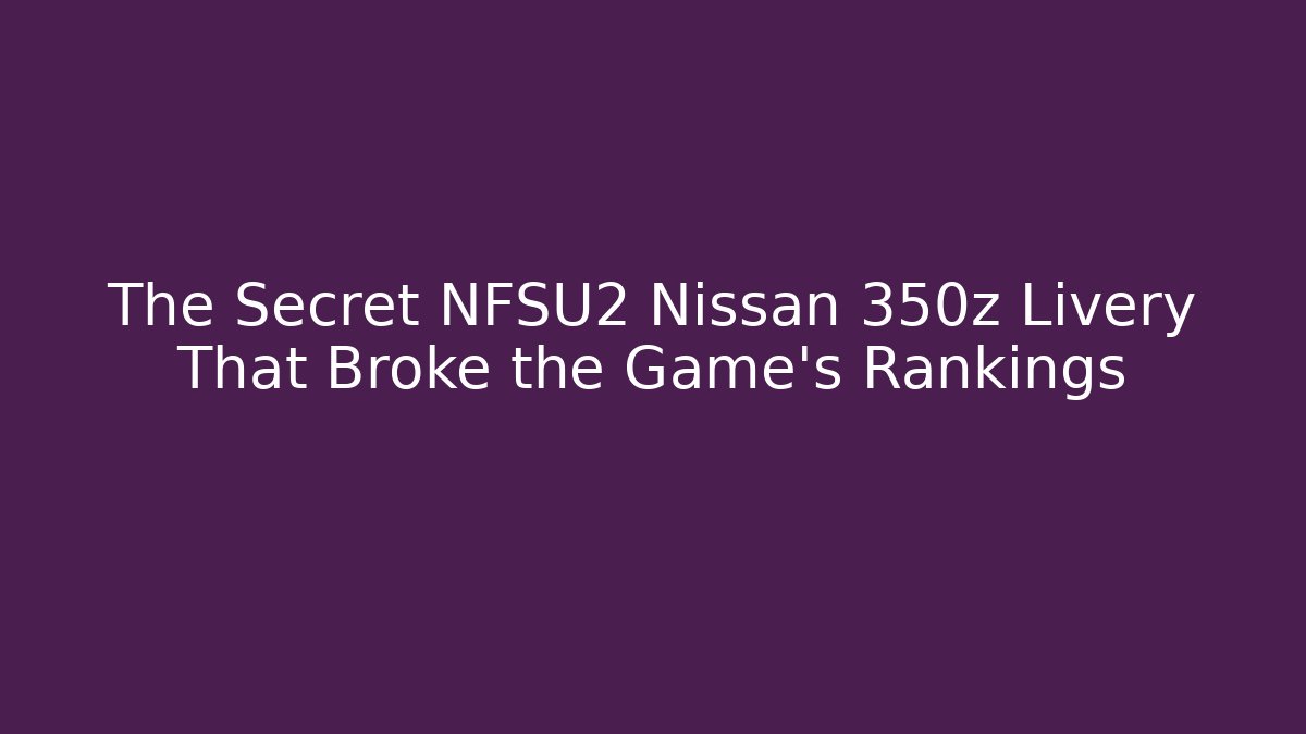 The Secret NFSU2 Nissan 350z Livery That Broke the Game's Rankings