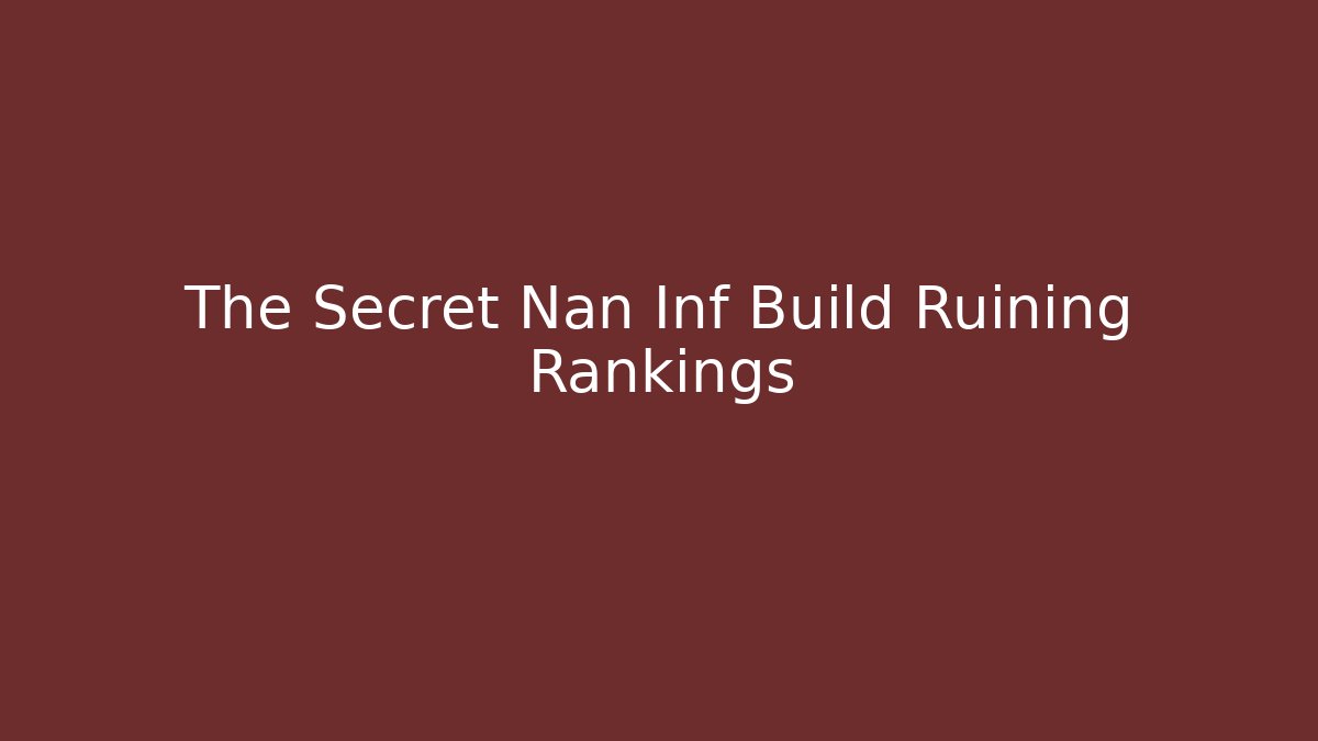 The Secret Nan Inf Build Ruining Rankings