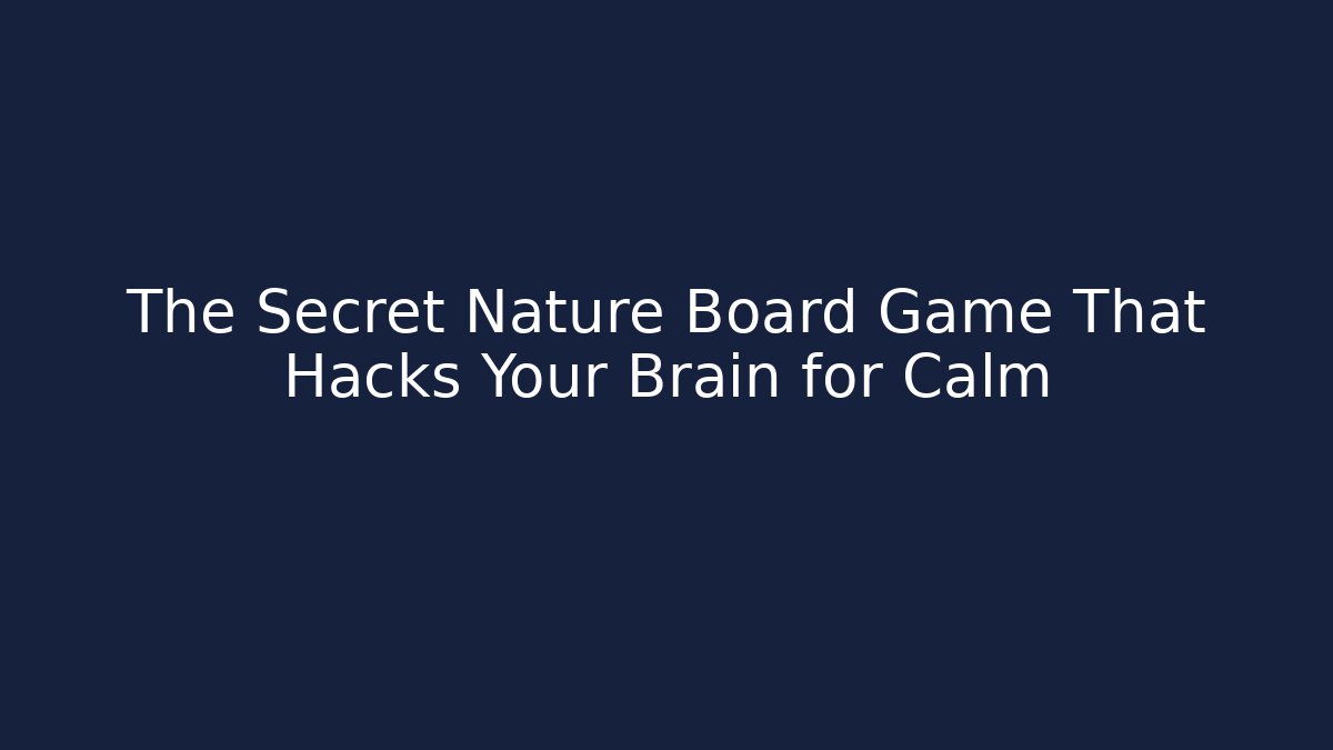 The Secret Nature Board Game That Hacks Your Brain for Calm
