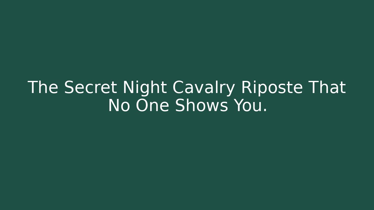 The Secret Night Cavalry Riposte That No One Shows You.