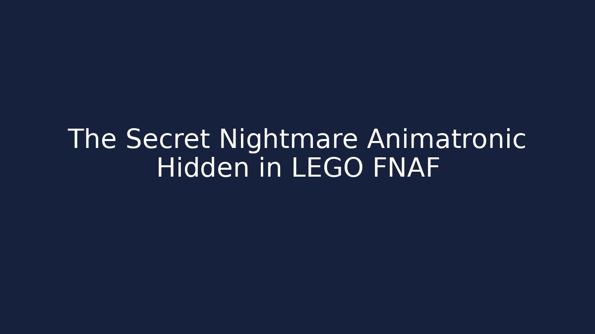 The Secret Nightmare Animatronic Hidden in LEGO FNAF