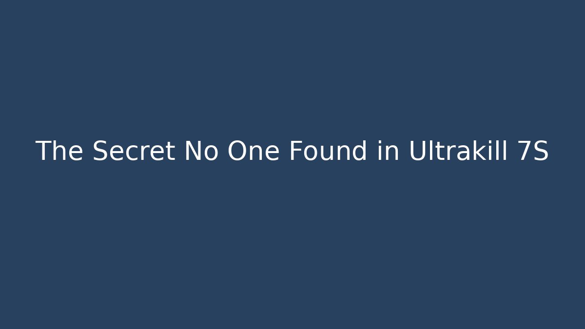 The Secret No One Found in Ultrakill 7S