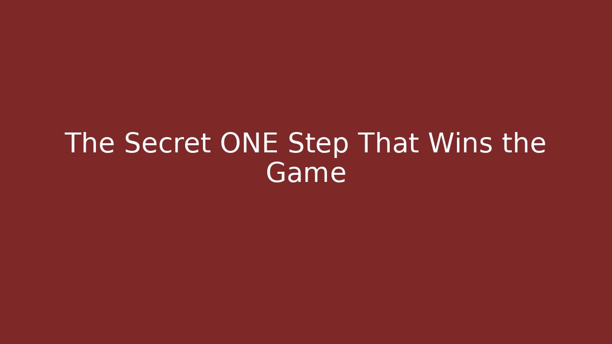 The Secret ONE Step That Wins the Game