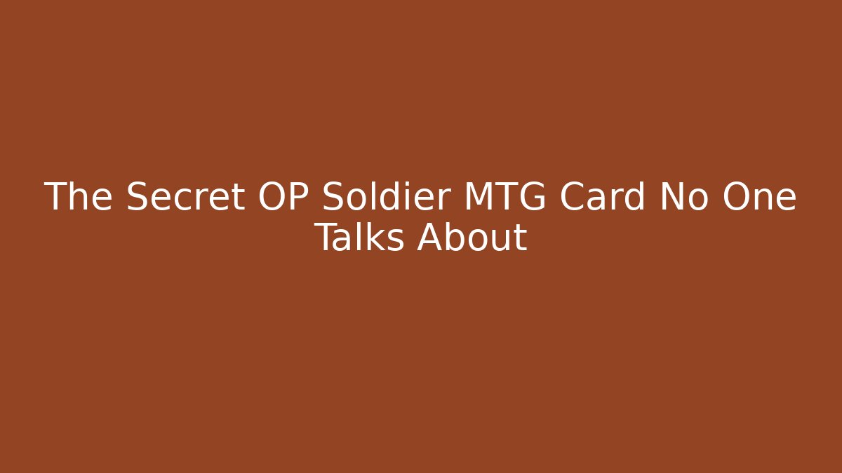The Secret OP Soldier MTG Card No One Talks About