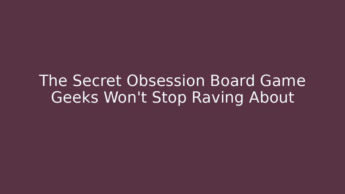 The Secret Obsession Board Game Geeks Won't Stop Raving About