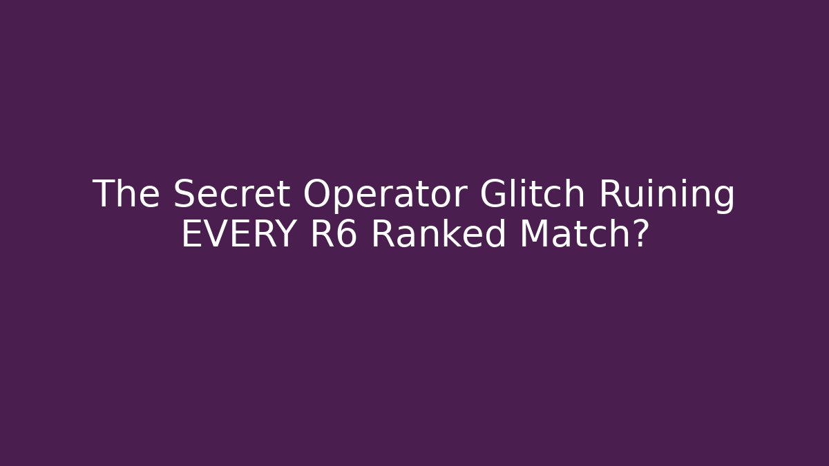 The Secret Operator Glitch Ruining EVERY R6 Ranked Match?