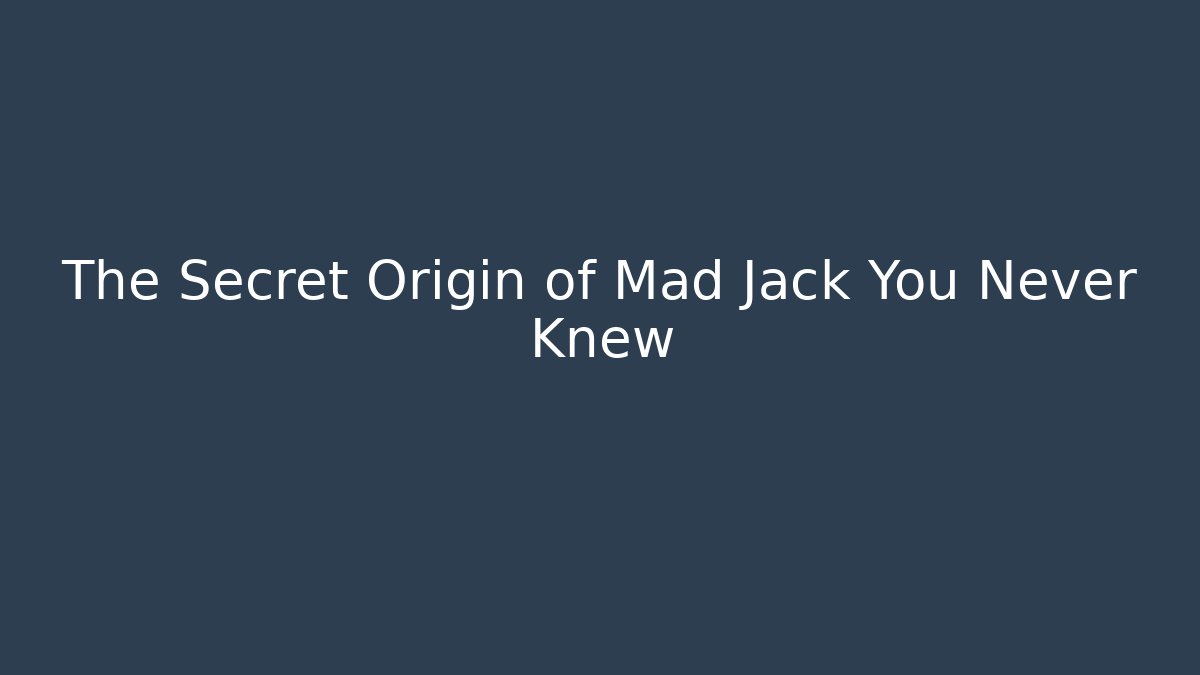 The Secret Origin of Mad Jack You Never Knew