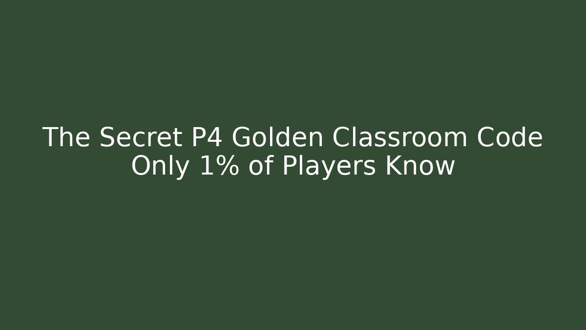 The Secret P4 Golden Classroom Code Only 1% of Players Know