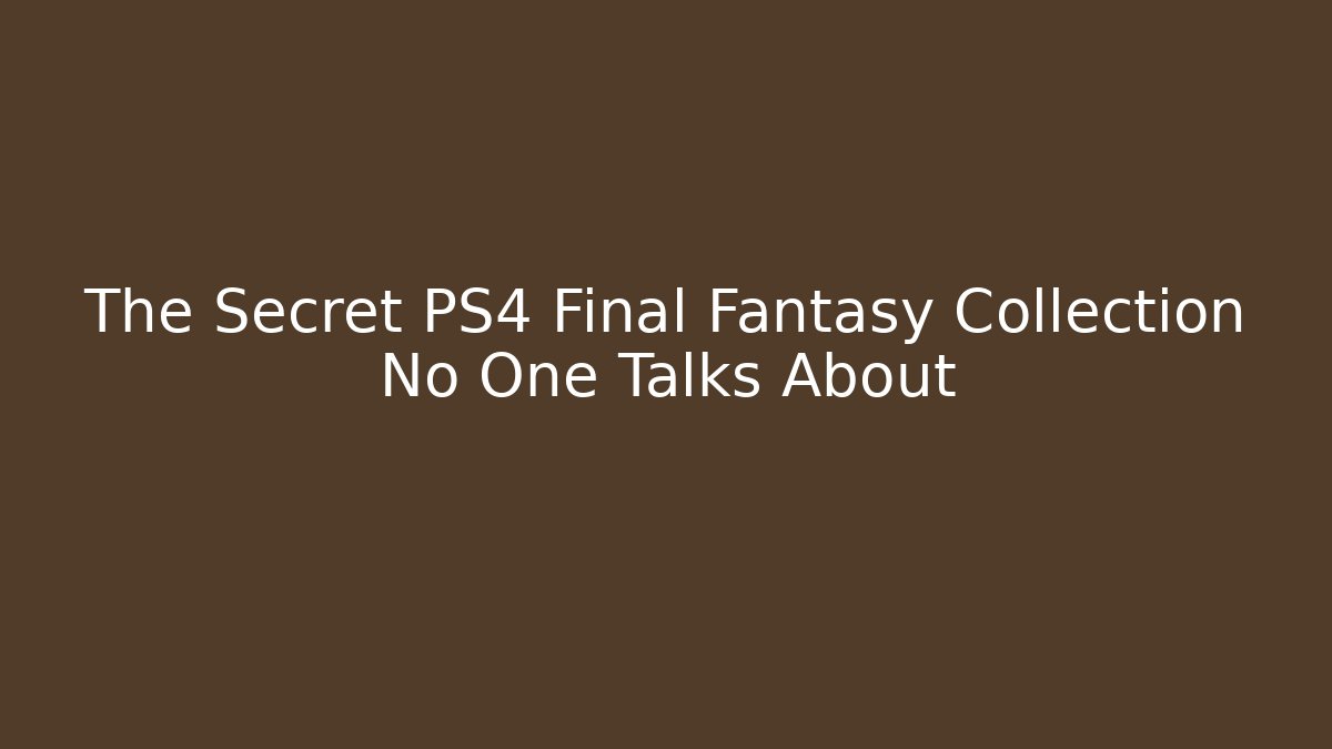 The Secret PS4 Final Fantasy Collection No One Talks About