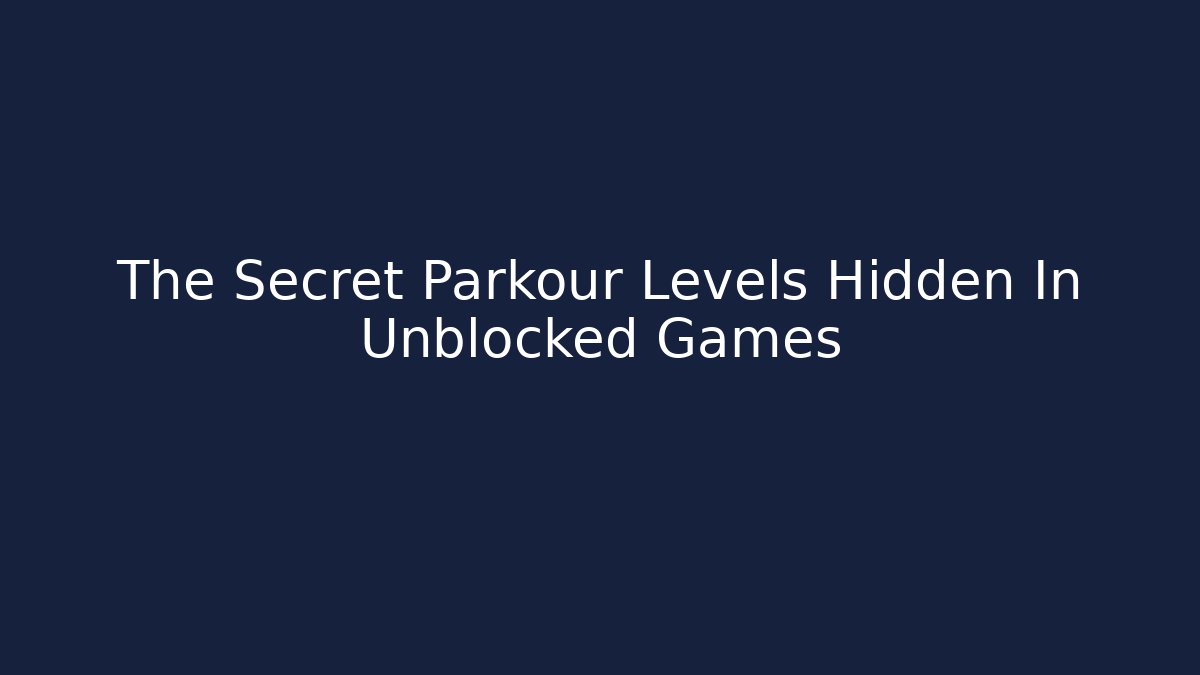 The Secret Parkour Levels Hidden In Unblocked Games