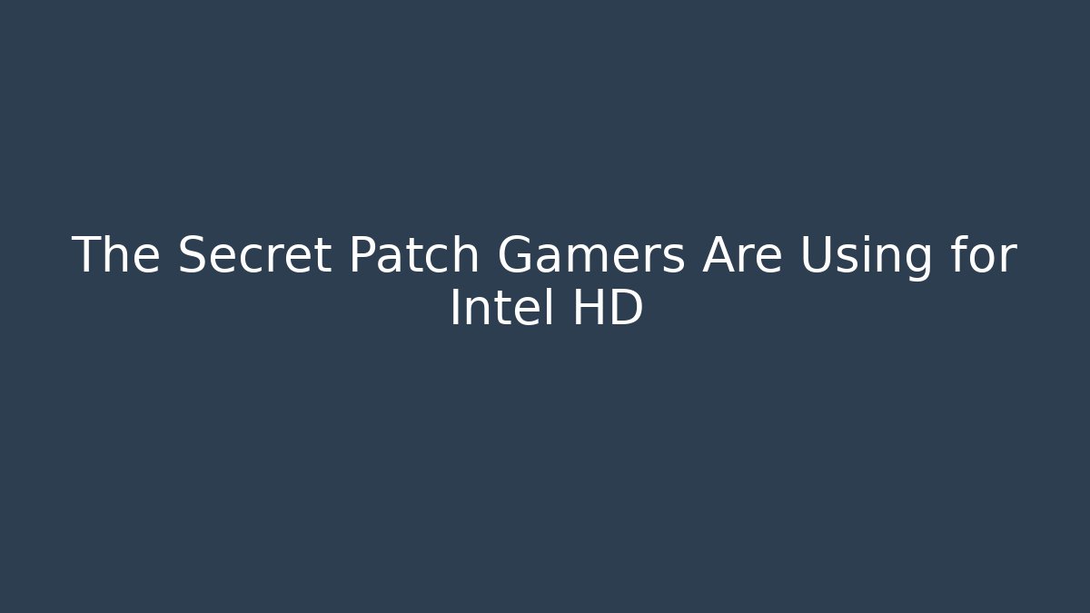 The Secret Patch Gamers Are Using for Intel HD