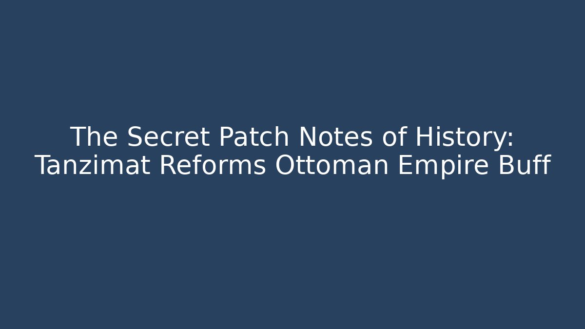 The Secret Patch Notes of History: Tanzimat Reforms Ottoman Empire Buff - Boomer Naturals