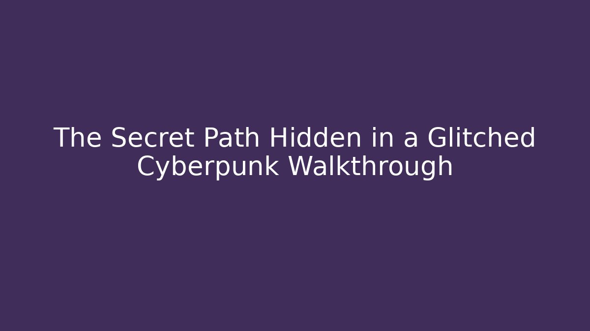 The Secret Path Hidden in a Glitched Cyberpunk Walkthrough