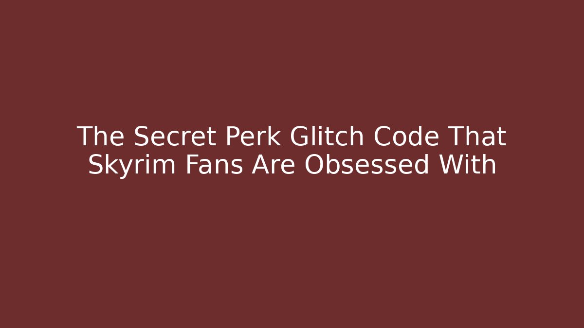 The Secret Perk Glitch Code That Skyrim Fans Are Obsessed With
