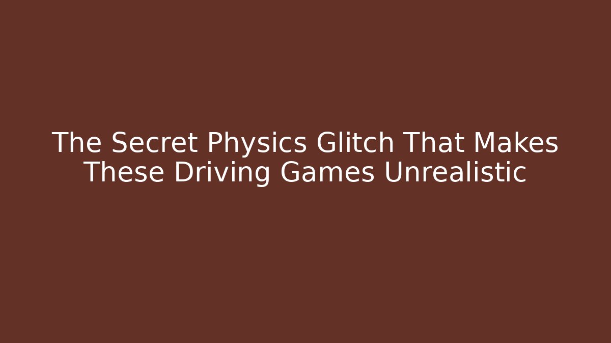 The Secret Physics Glitch That Makes These Driving Games Unrealistic