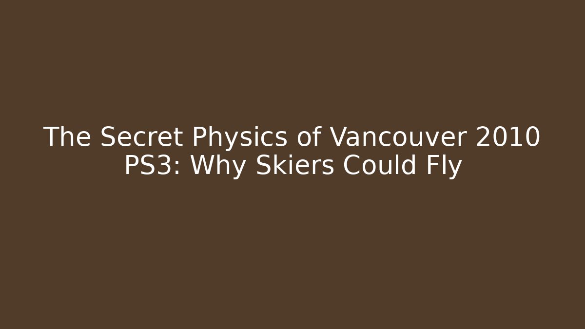 The Secret Physics of Vancouver 2010 PS3: Why Skiers Could Fly