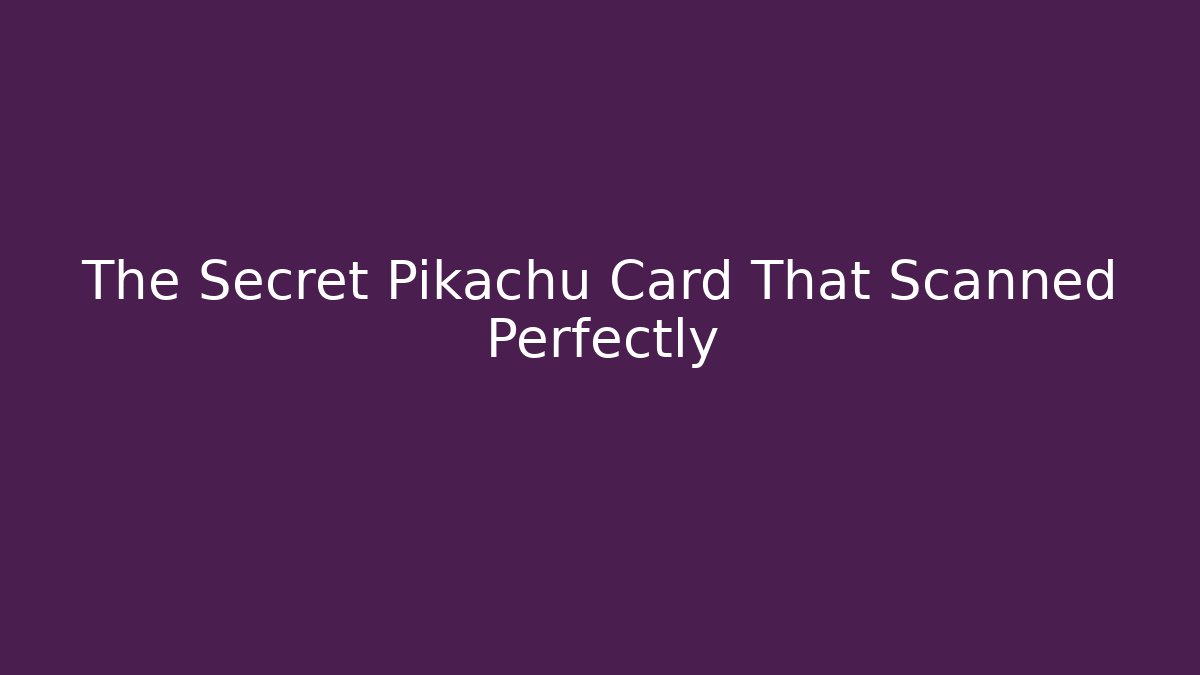 The Secret Pikachu Card That Scanned Perfectly