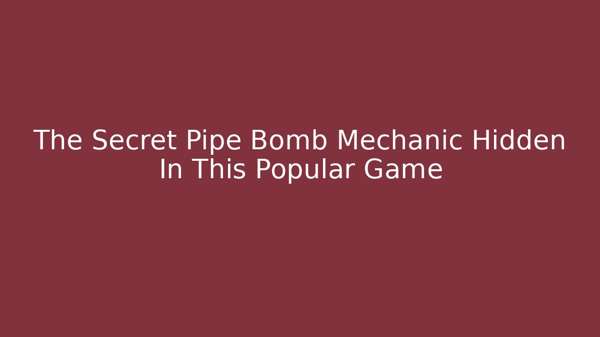 The Secret Pipe Bomb Mechanic Hidden In This Popular Game - Boomer Naturals