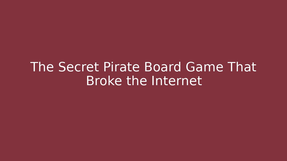 The Secret Pirate Board Game That Broke the Internet