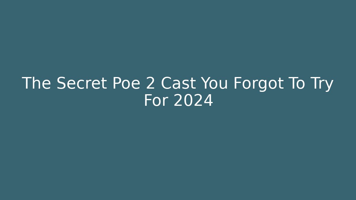The Secret Poe 2 Cast You Forgot To Try For 2024