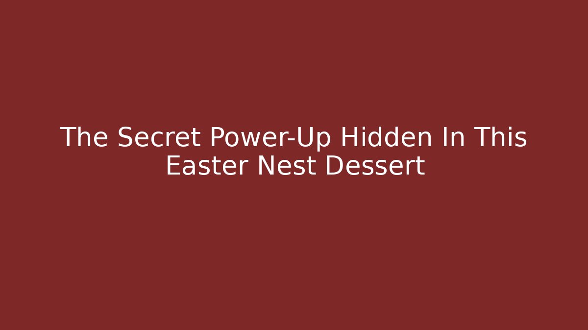 The Secret Power-Up Hidden In This Easter Nest Dessert