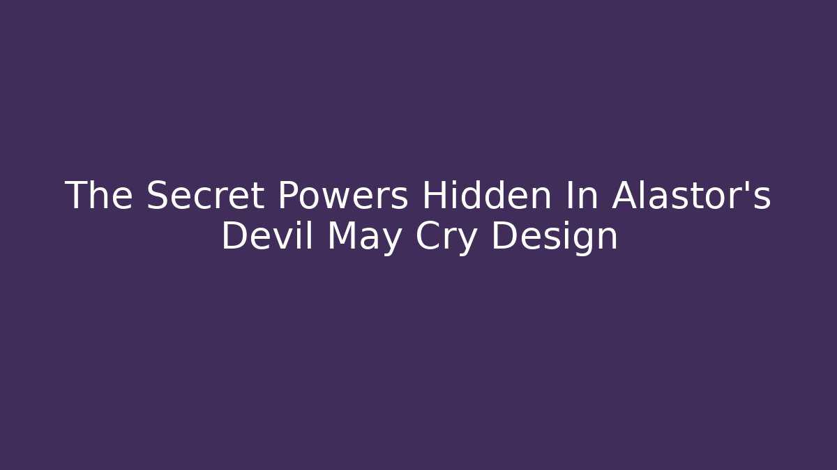 The Secret Powers Hidden In Alastor's Devil May Cry Design - Boomer Naturals
