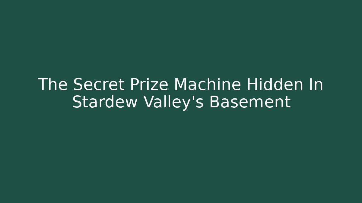 The Secret Prize Machine Hidden In Stardew Valley's Basement
