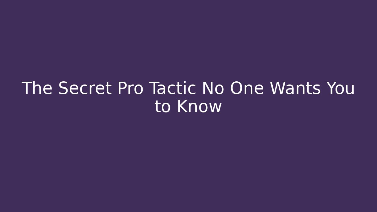 The Secret Pro Tactic No One Wants You to Know