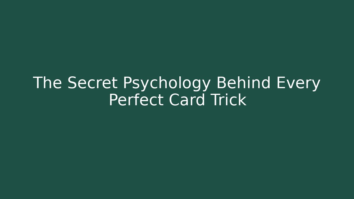 The Secret Psychology Behind Every Perfect Card Trick