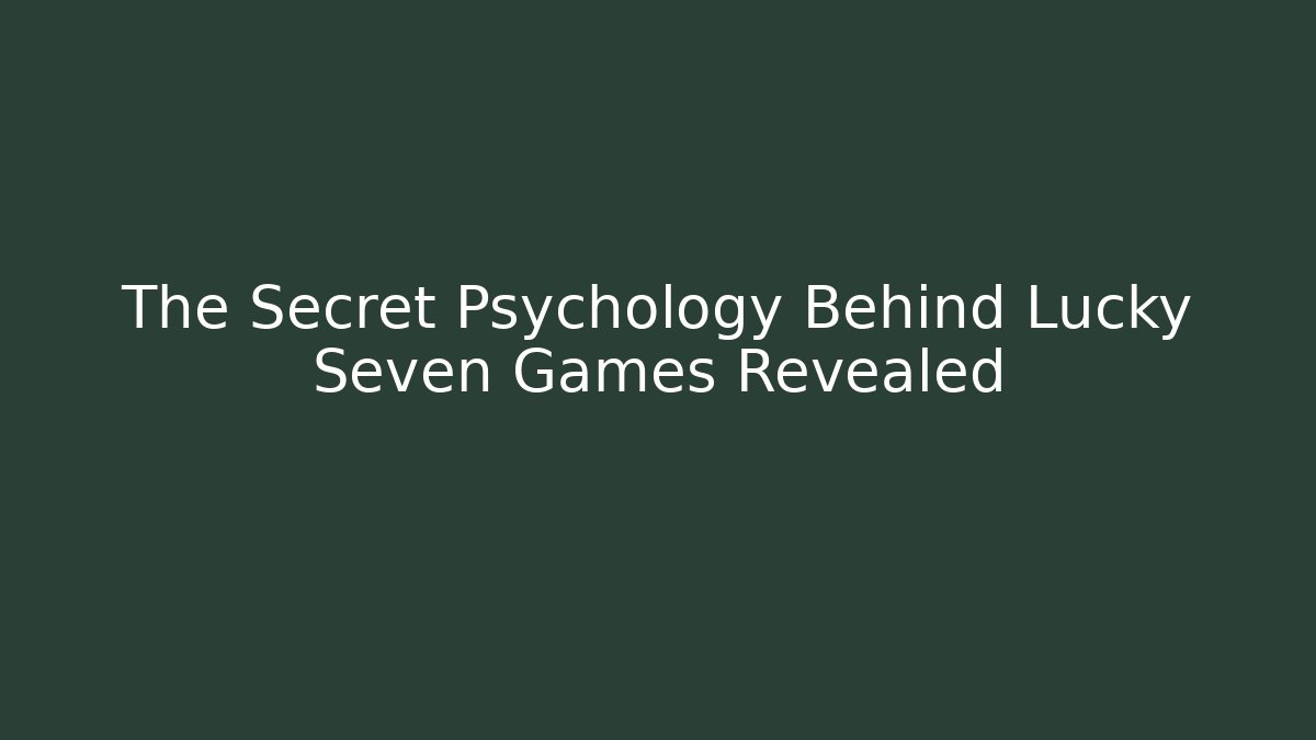 The Secret Psychology Behind Lucky Seven Games Revealed