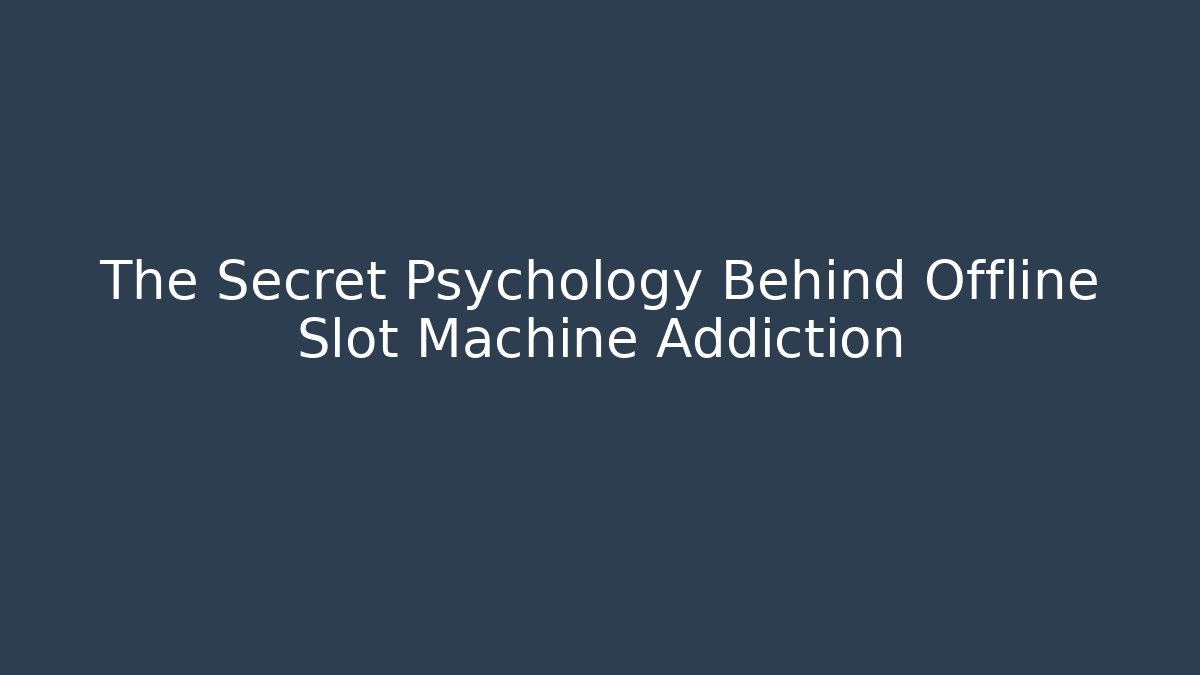 The Secret Psychology Behind Offline Slot Machine Addiction