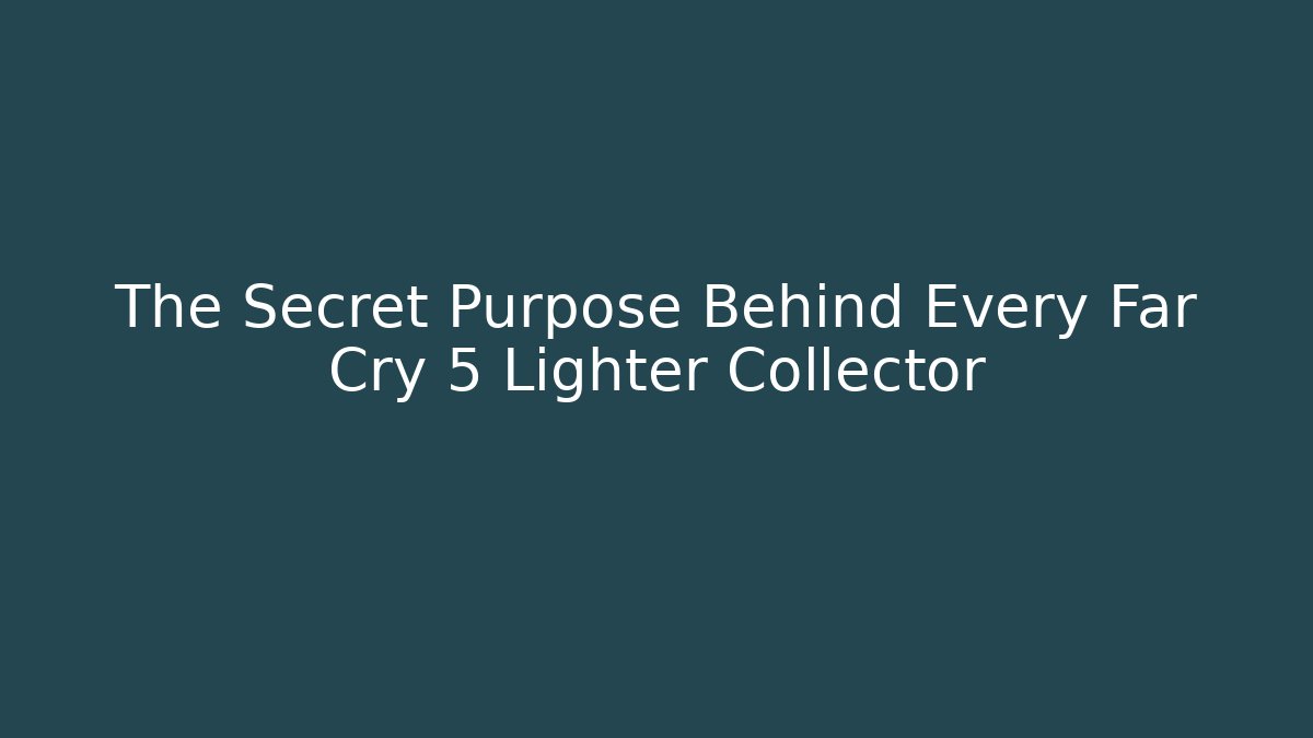 The Secret Purpose Behind Every Far Cry 5 Lighter Collector
