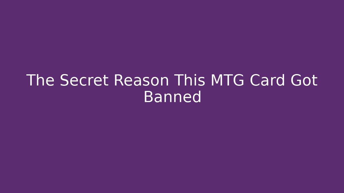 The Secret Reason This MTG Card Got Banned