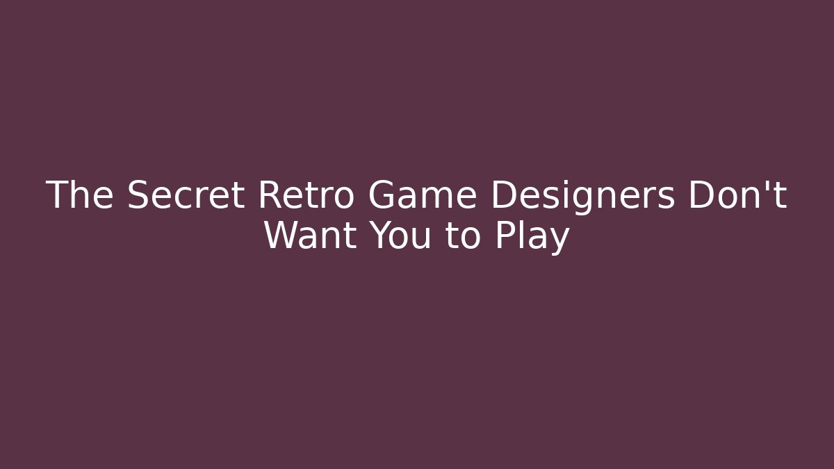 The Secret Retro Game Designers Don't Want You to Play