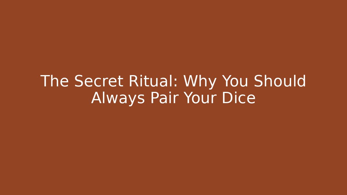 The Secret Ritual: Why You Should Always Pair Your Dice