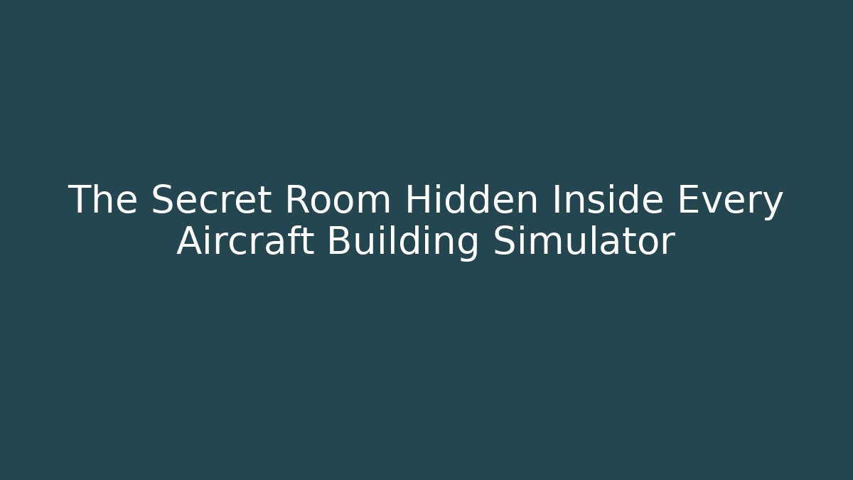 The Secret Room Hidden Inside Every Aircraft Building Simulator