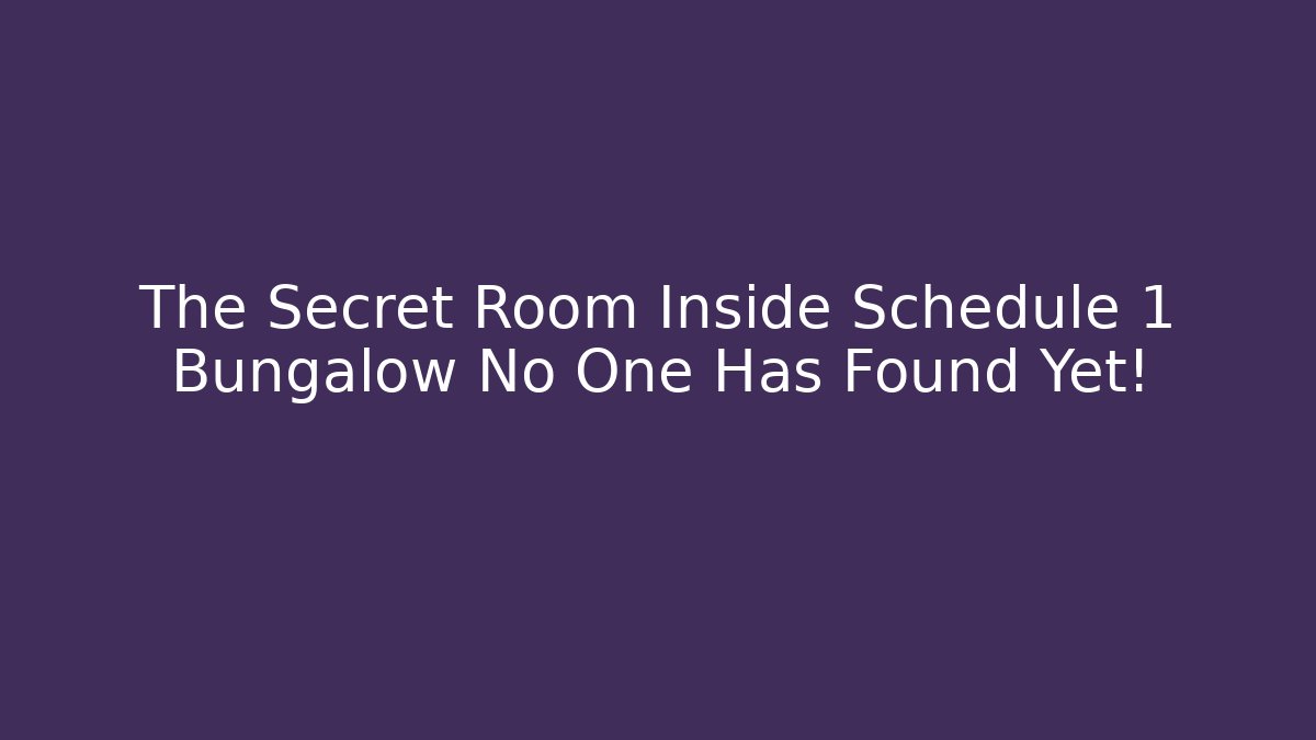 The Secret Room Inside Schedule 1 Bungalow No One Has Found Yet!