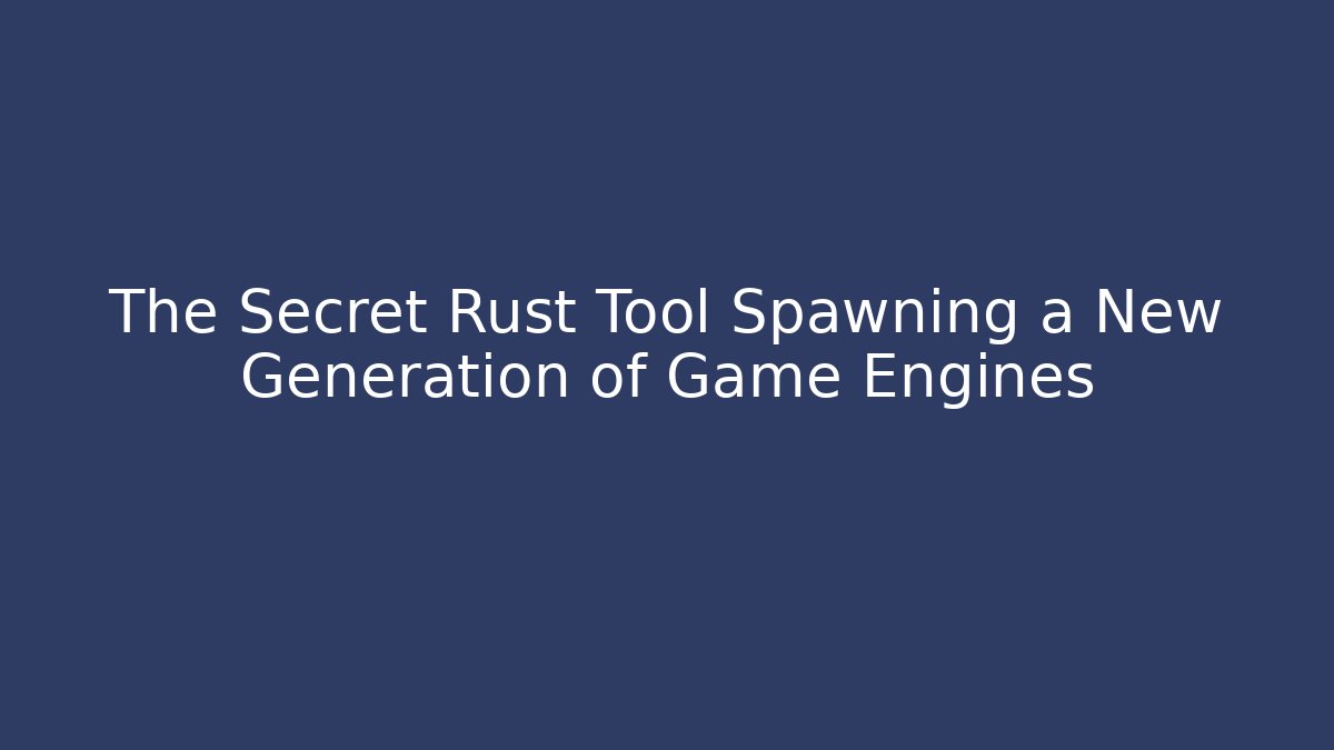 The Secret Rust Tool Spawning a New Generation of Game Engines