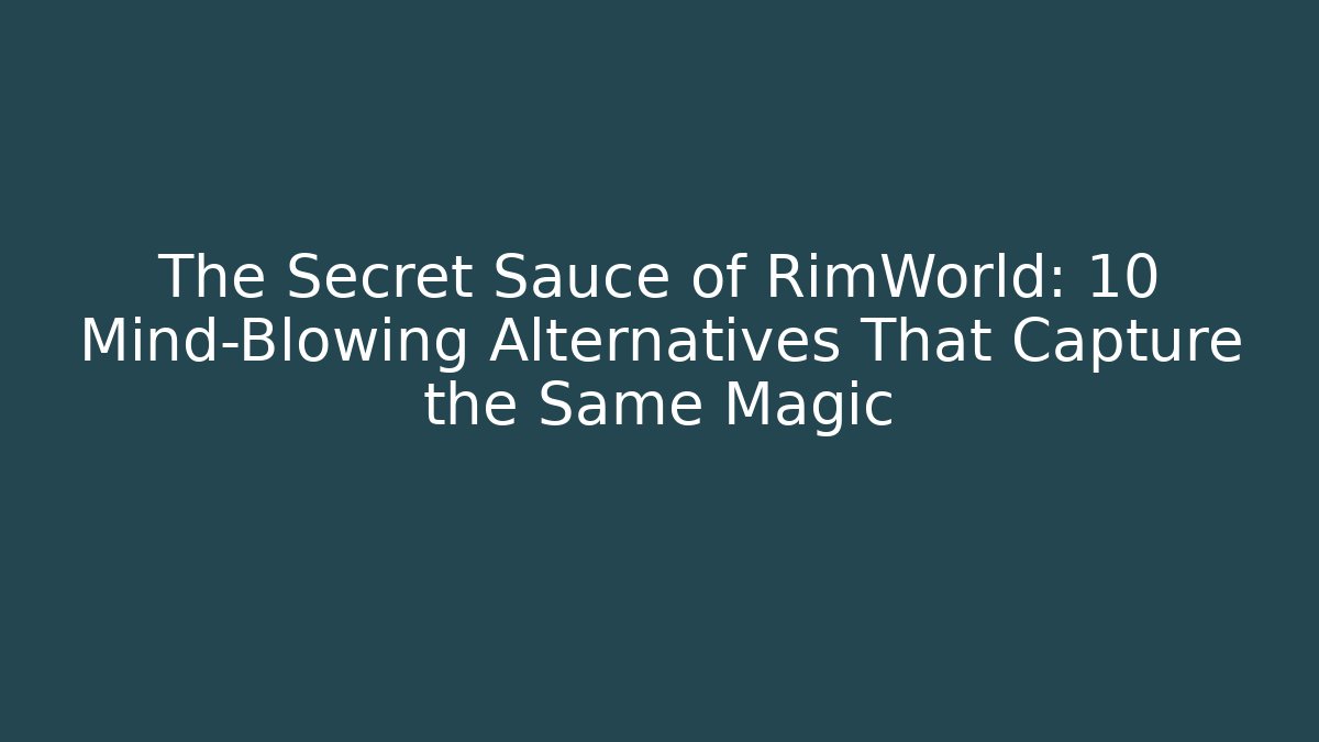 The Secret Sauce of RimWorld: 10 Mind-Blowing Alternatives That Capture the Same Magic