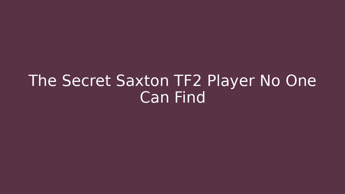 The Secret Saxton TF2 Player No One Can Find