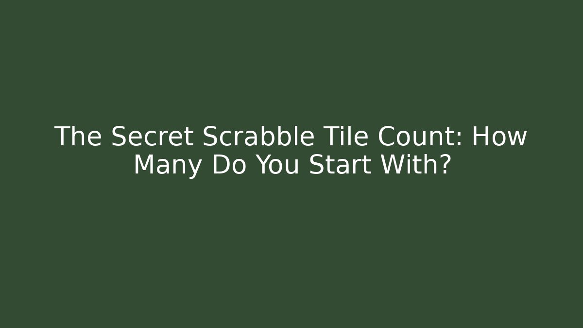 The Secret Scrabble Tile Count: How Many Do You Start With?